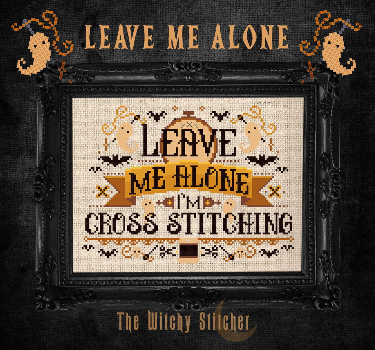 Leave Me Alone I'm Cross Stitching- The Witchy Stitcher - Cross Stitch Pattern